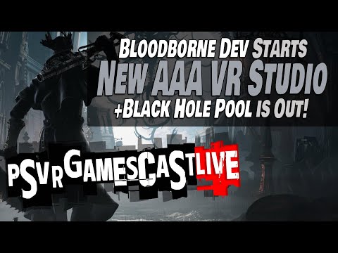Bloodborne Producer Opens New AAA Studio | Black Hole Pool Stealth Drops | PSVR2 GAMESCAST LIVE