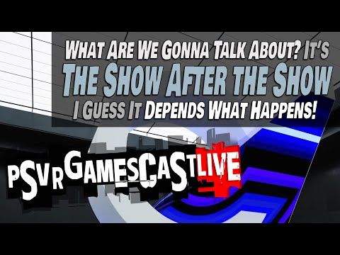 It’s The Show After The Show | What Will We Talk About? | PSVR2 GAMESCAST LIVE